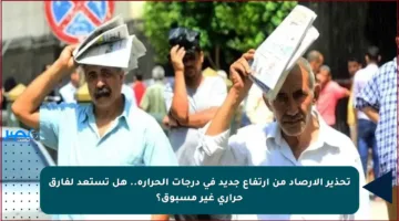 تحذير الأرصاد من ارتفاع جديد في درجات الحرارة.. هل تستعد لفارق حراري غير مسبوق؟